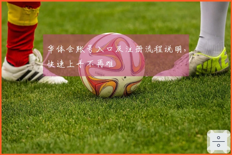 华体会账号入口及注册流程说明，快速上手不再难